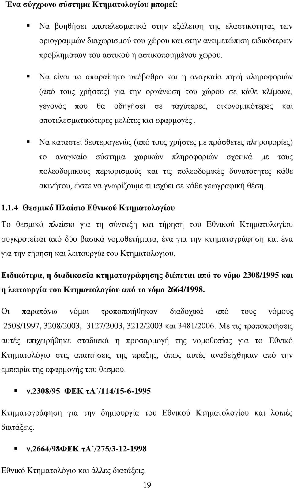 Να είναι το απαραίτητο υπόβαθρο και η αναγκαία πηγή πληροφοριών (από τους χρήστες) για την οργάνωση του χώρου σε κάθε κλίμακα, γεγονός που θα οδηγήσει σε ταχύτερες, οικονομικότερες και