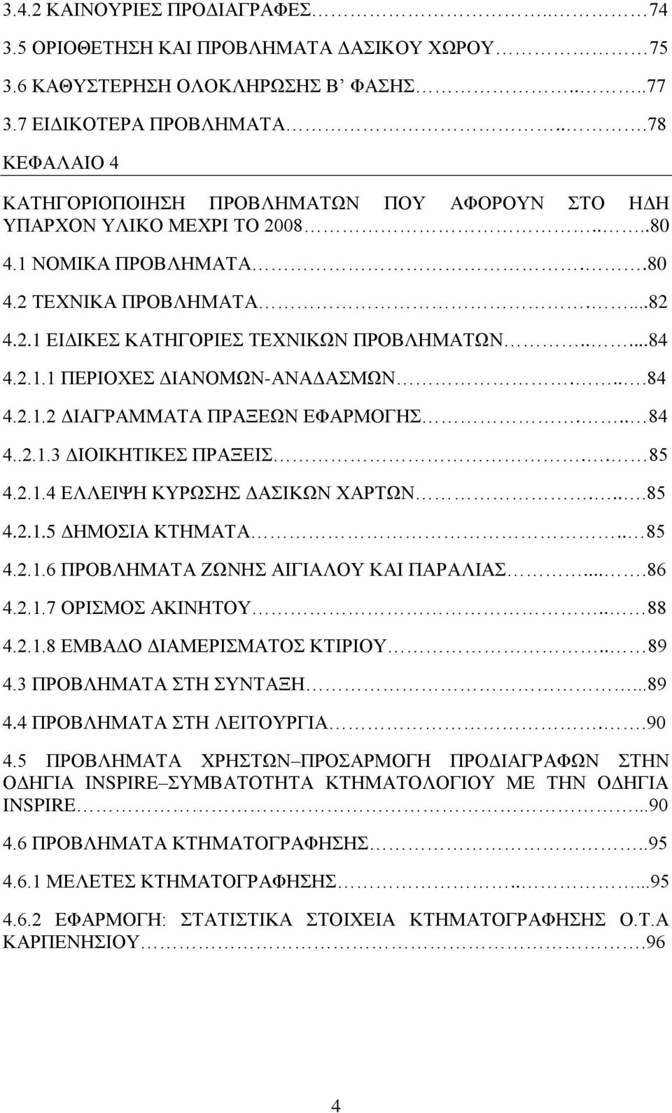 ....84 4.2.1.1 ΠΕΡΙΟΧΕΣ ΔΙΑΝΟΜΩΝ-ΑΝΑΔΑΣΜΩΝ....84 4.2.1.2 ΔΙΑΓΡΑΜΜΑΤΑ ΠΡΑΞΕΩΝ ΕΦΑΡΜΟΓΗΣ... 84 4..2.1.3 ΔΙΟΙΚΗΤΙΚΕΣ ΠΡΑΞΕΙΣ.. 85 4.2.1.4 ΕΛΛΕΙΨΗ ΚΥΡΩΣΗΣ ΔΑΣΙΚΩΝ ΧΑΡΤΩΝ....85 4.2.1.5 ΔΗΜΟΣΙΑ ΚΤΗΜΑΤΑ.