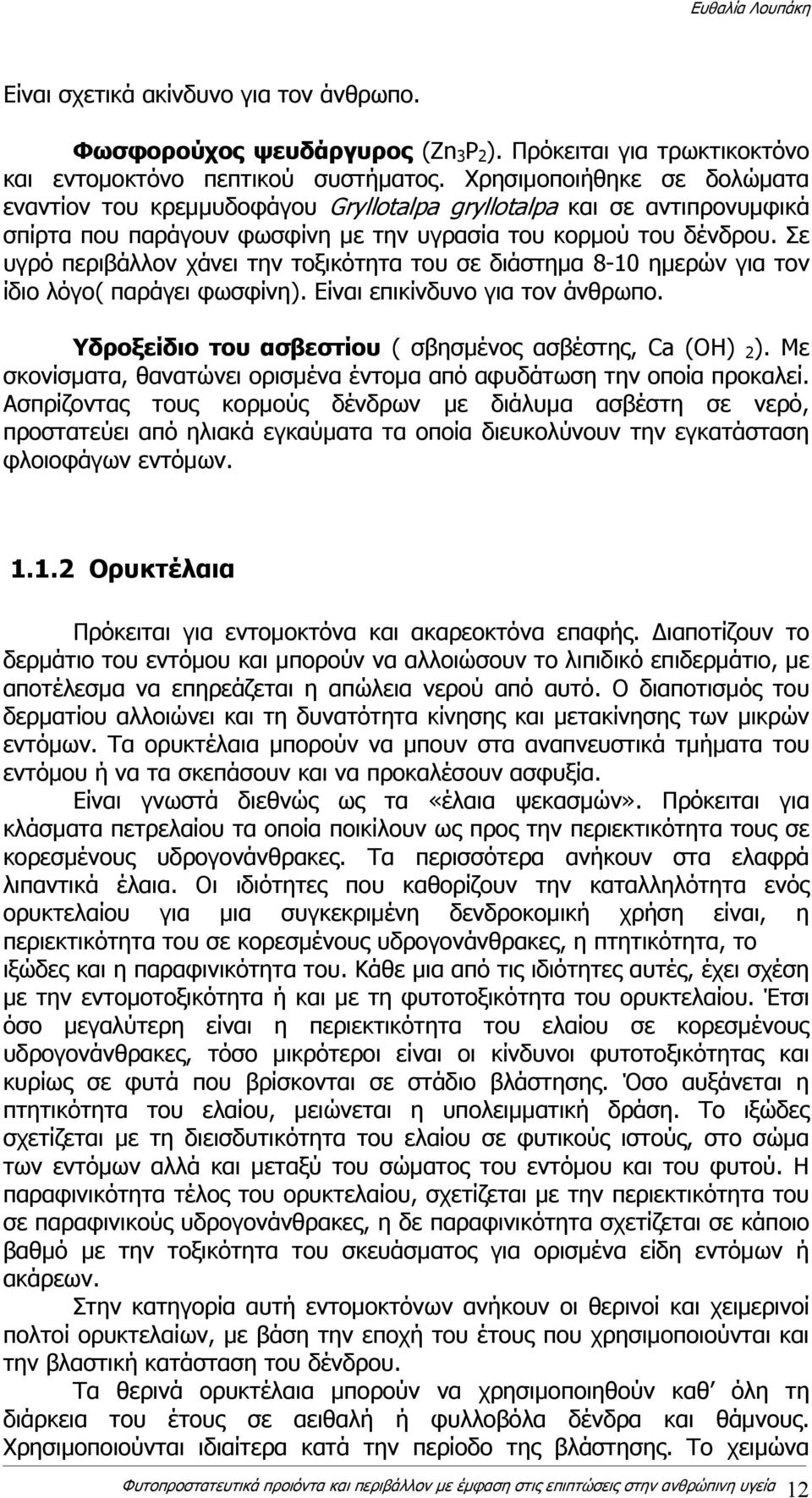 Σε υγρό περιβάλλον χάνει την τοξικότητα του σε διάστημα 8-10 ημερών για τον ίδιο λόγο( παράγει φωσφίνη). Είναι επικίνδυνο για τον άνθρωπο. Υδροξείδιο του ασβεστίου ( σβησμένος ασβέστης, Ca (OH) 2 ).