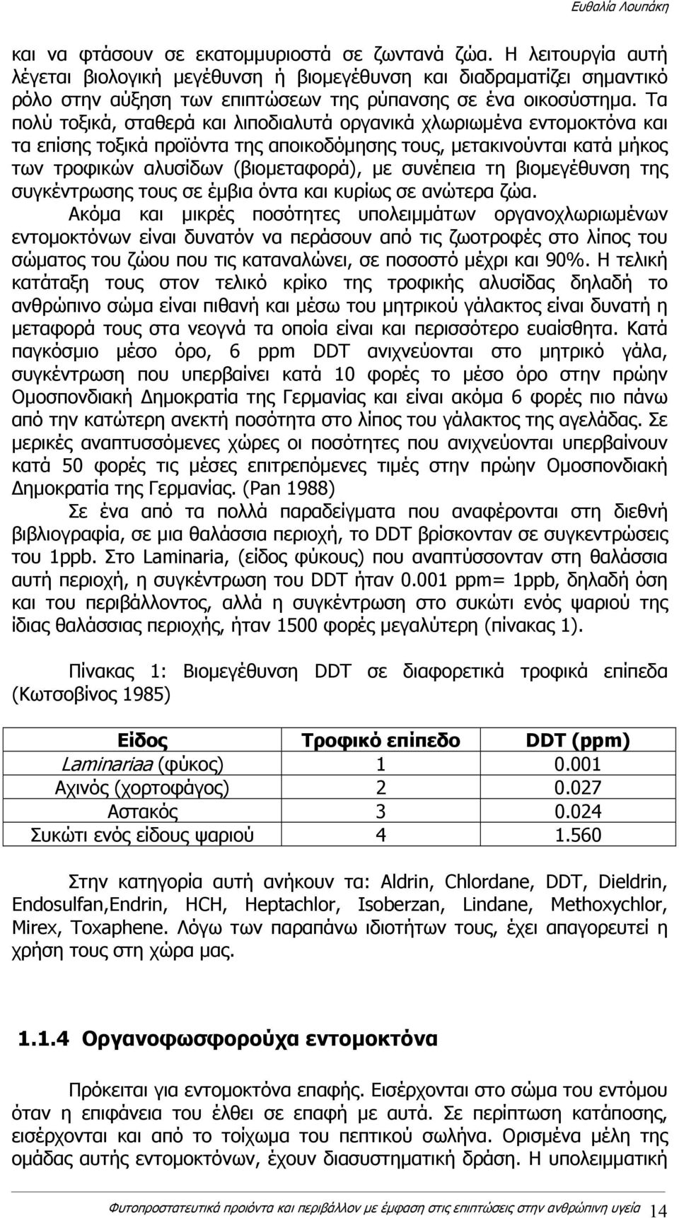 Τα πολύ τοξικά, σταθερά και λιποδιαλυτά οργανικά χλωριωμένα εντομοκτόνα και τα επίσης τοξικά προϊόντα της αποικοδόμησης τους, μετακινούνται κατά μήκος των τροφικών αλυσίδων (βιομεταφορά), με συνέπεια