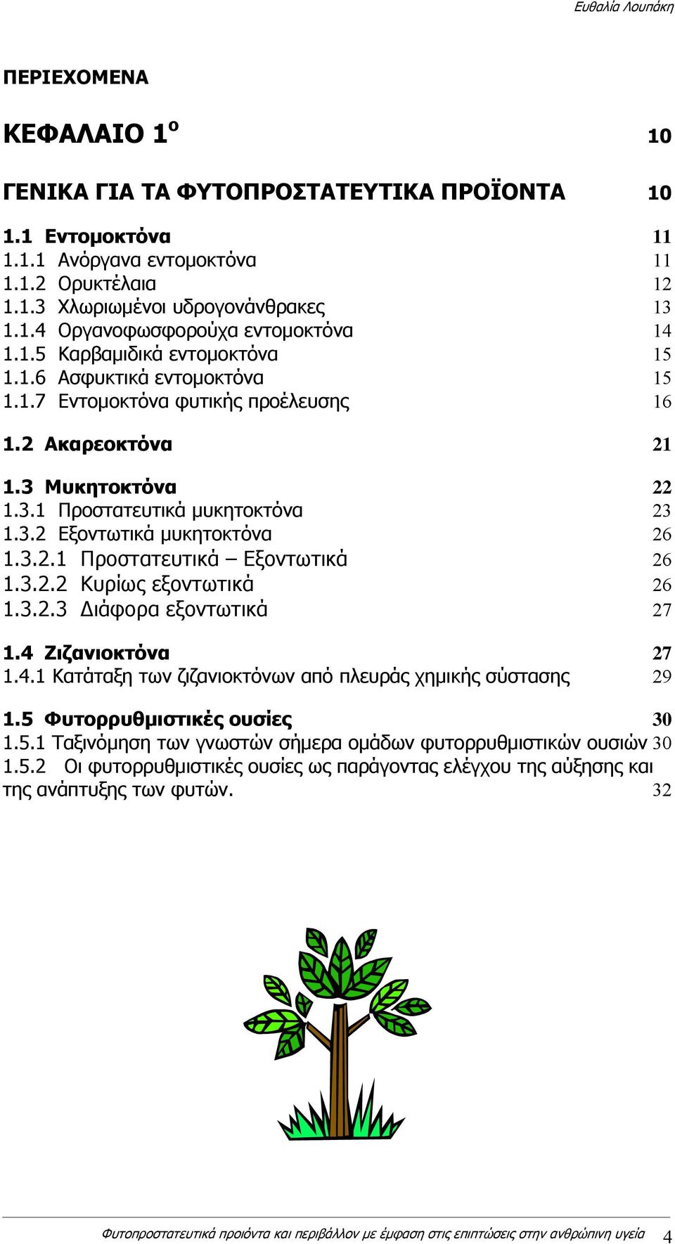 3.2.1 Προστατευτικά Εξοντωτικά 26 1.3.2.2 Κυρίως εξοντωτικά 26 1.3.2.3 Διάφορα εξοντωτικά 27 1.4 Ζιζανιοκτόνα 27 1.4.1 Κατάταξη των ζιζανιοκτόνων από πλευράς χημικής σύστασης 29 1.