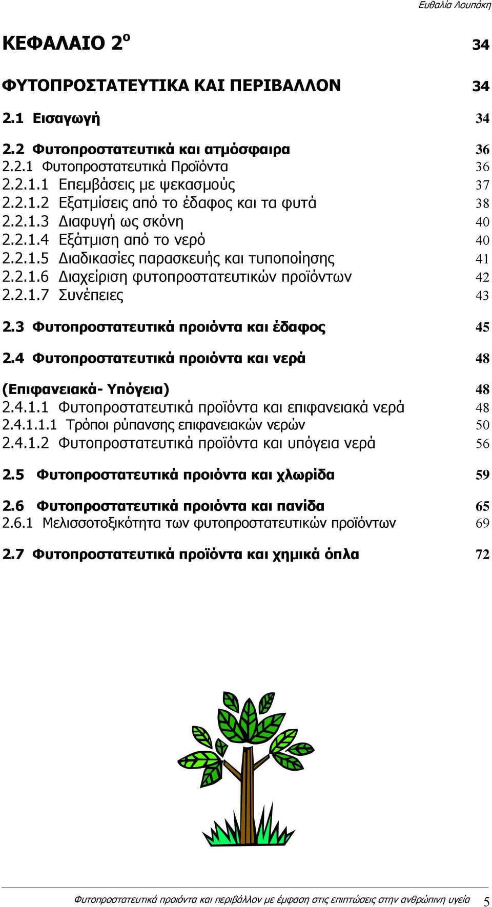 3 Φυτοπροστατευτικά προιόντα και έδαφος 45 2.4 Φυτοπροστατευτικά προιόντα και νερά 48 (Επιφανειακά- Υπόγεια) 48 2.4.1.1 Φυτοπροστατευτικά προϊόντα και επιφανειακά νερά 48 2.4.1.1.1 Τρόποι ρύπανσης επιφανειακών νερών 50 2.