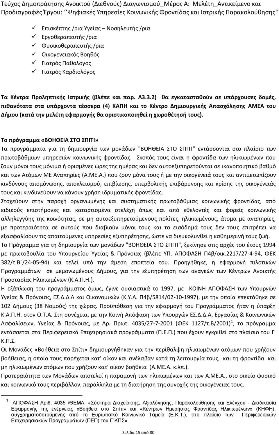 3.2) θα εγκατασταθούν σε υπάρχουσες δομές, πιθανότατα στα υπάρχοντα τέσσερα (4) ΚΑΠΗ και το Κέντρο Δημιουργικής Απασχόλησης ΑΜΕΑ του Δήμου (κατά την μελέτη εφαρμογής θα οριστικοποιηθεί η χωροθέτησή