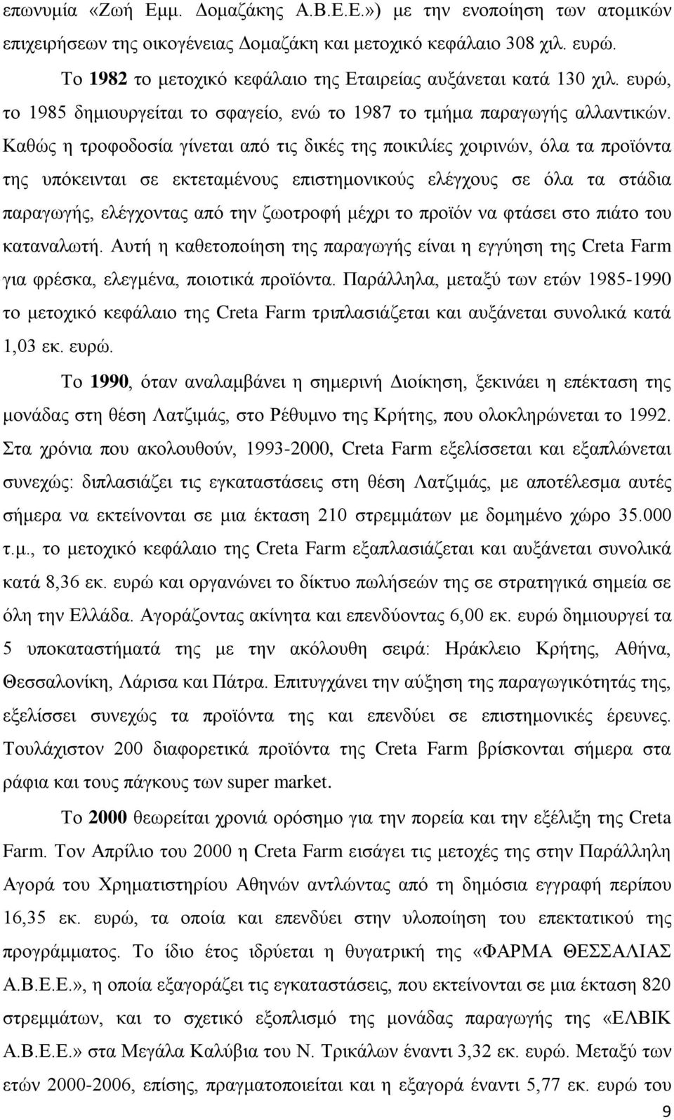 Καθώς η τροφοδοσία γίνεται από τις δικές της ποικιλίες χοιρινών, όλα τα προϊόντα της υπόκεινται σε εκτεταμένους επιστημονικούς ελέγχους σε όλα τα στάδια παραγωγής, ελέγχοντας από την ζωοτροφή μέχρι