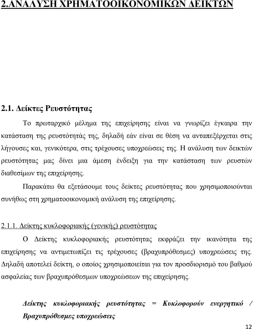 τρέχουσες υποχρεώσεις της. Η ανάλυση των δεικτών ρευστότητας μας δίνει μια άμεση ένδειξη για την κατάσταση των ρευστών διαθεσίμων της επιχείρησης.