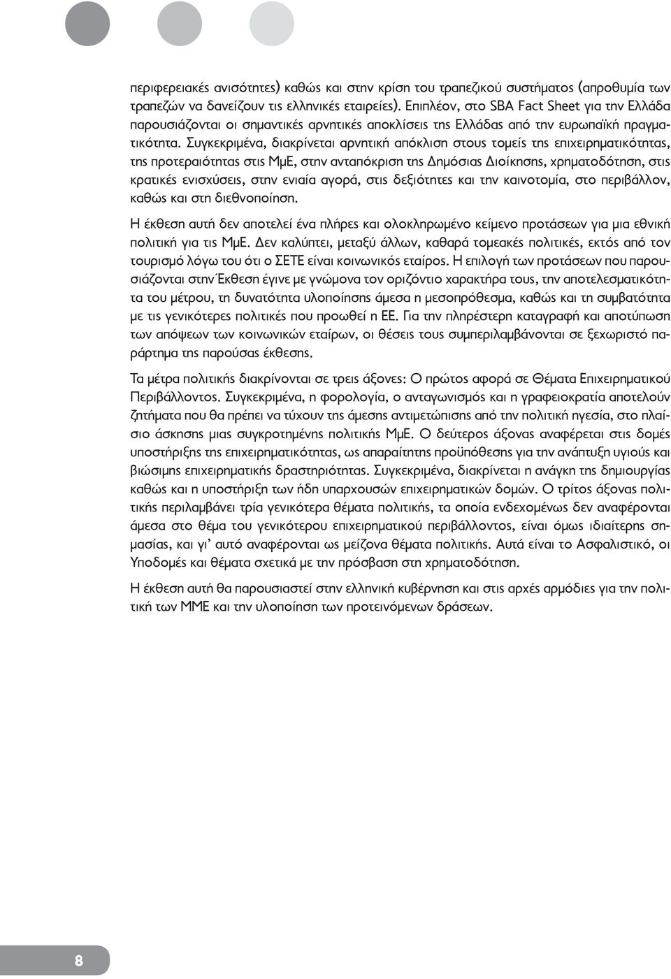 Συγκεκριμένα, διακρίνεται αρνητική απόκλιση στους τομείς της επιχειρηματικότητας, της προτεραιότητας στις ΜμΕ, στην ανταπόκριση της Δημόσιας Διοίκησης, χρηματοδότηση, στις κρατικές ενισχύσεις, στην