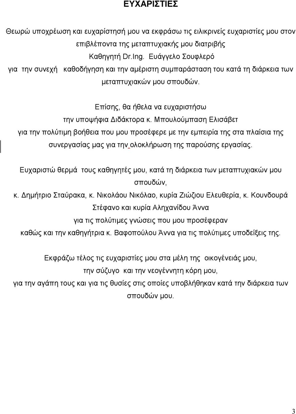 Μπουλούµπαση Ελισάβετ για την πολύτιµη βοήθεια που µου προσέφερε µε την εµπειρία της στα πλαίσια της συνεργασίας µας για την ολοκλήρωση της παρούσης εργασίας.