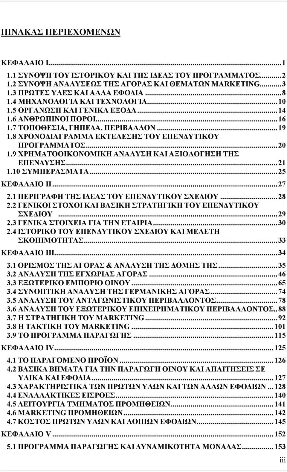 9 ΧΡΗΜΑΤΟΟΙΚΟΝΟΜΙΚΗ ΑΝΑΛΥΣΗ ΚΑΙ ΑΞΙΟΛΟΓΗΣΗ ΤΗΣ ΕΠΕΝΔΥΣΗΣ...21 1.10 ΣΥΜΠΕΡΑΣΜΑΤΑ...25 ΚΕΦΑΛΑΙΟ II...27 2.1 ΠΕΡΙΓΡΑΦΗ ΤΗΣ ΙΔΕΑΣ ΤΟΥ ΕΠΕΝΔΥΤΙΚΟΥ ΣΧΕΔΙΟΥ...28 2.