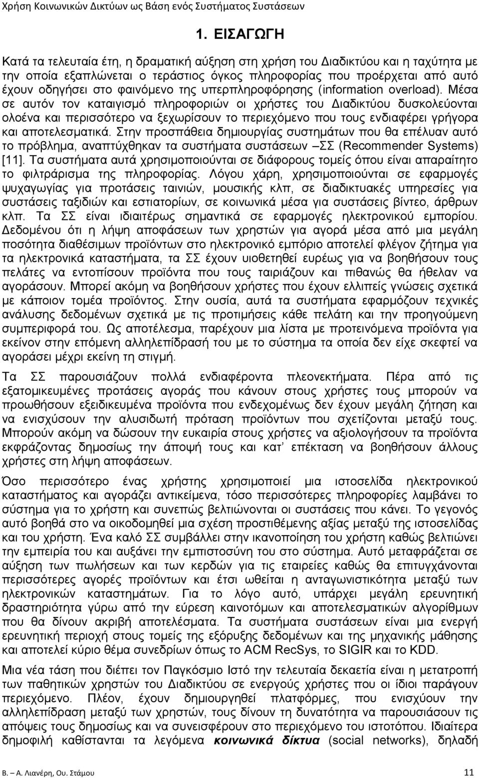 Μέσα σε αυτόν τον καταιγισμό πληροφοριών οι χρήστες του Διαδικτύου δυσκολεύονται ολοένα και περισσότερο να ξεχωρίσουν το περιεχόμενο που τους ενδιαφέρει γρήγορα και αποτελεσματικά.