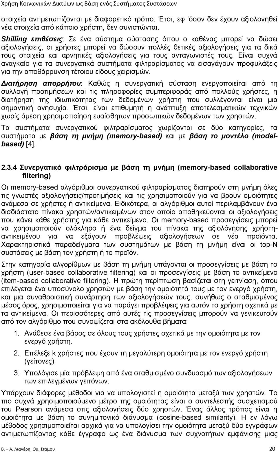 για τους ανταγωνιστές τους. Είναι συχνά αναγκαίο για τα συνεργατικά συστήματα φιλτραρίσματος να εισαγάγουν προφυλάξεις για την αποθάρρυνση τέτοιου είδους χειρισμών.