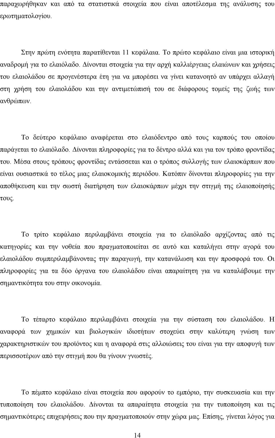 Δίνονται στοιχεία για την αρχή καλλιέργειας ελαιώνων και χρήσεις του ελαιολάδου σε προγενέστερα έτη για να μπορέσει να γίνει κατανοητό αν υπάρχει αλλαγή στη χρήση του ελαιολάδου και την αντιμετώπισή