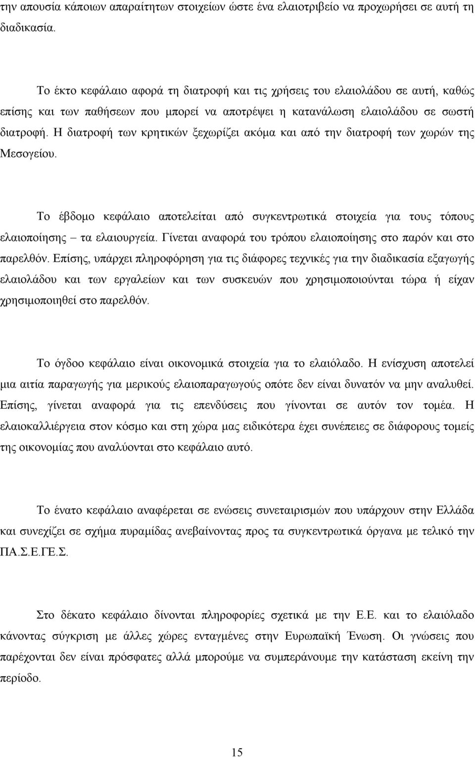 Η διατροφή των κρητικών ξεχωρίζει ακόμα και από την διατροφή των χωρών της Μεσογείου. Το έβδομο κεφάλαιο αποτελείται από συγκεντρωτικά στοιχεία για τους τόπους ελαιοποίησης τα ελαιουργεία.