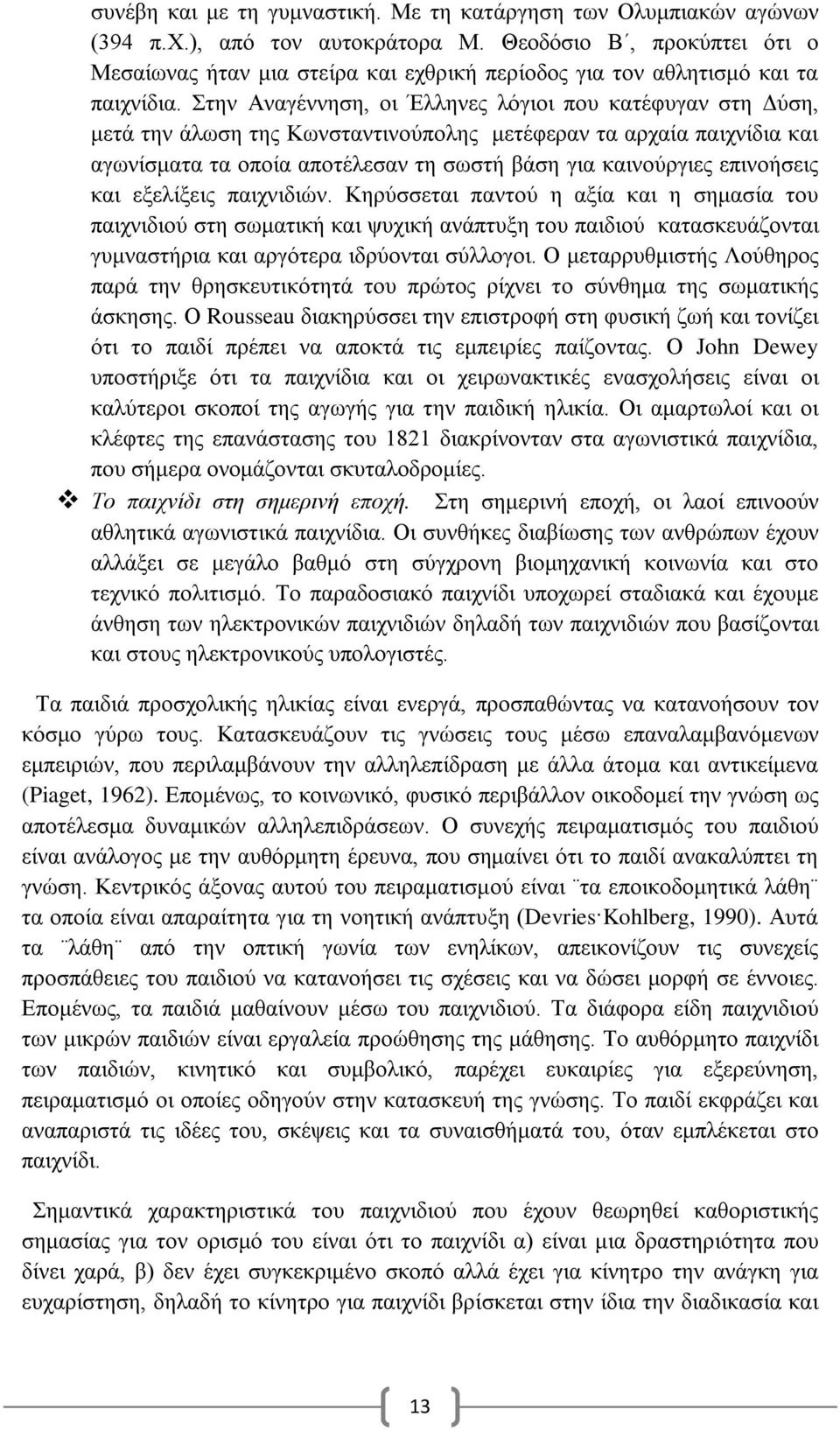 Στην Αναγέννηση, οι Έλληνες λόγιοι που κατέφυγαν στη Δύση, μετά την άλωση της Κωνσταντινούπολης μετέφεραν τα αρχαία παιχνίδια και αγωνίσματα τα οποία αποτέλεσαν τη σωστή βάση για καινούργιες