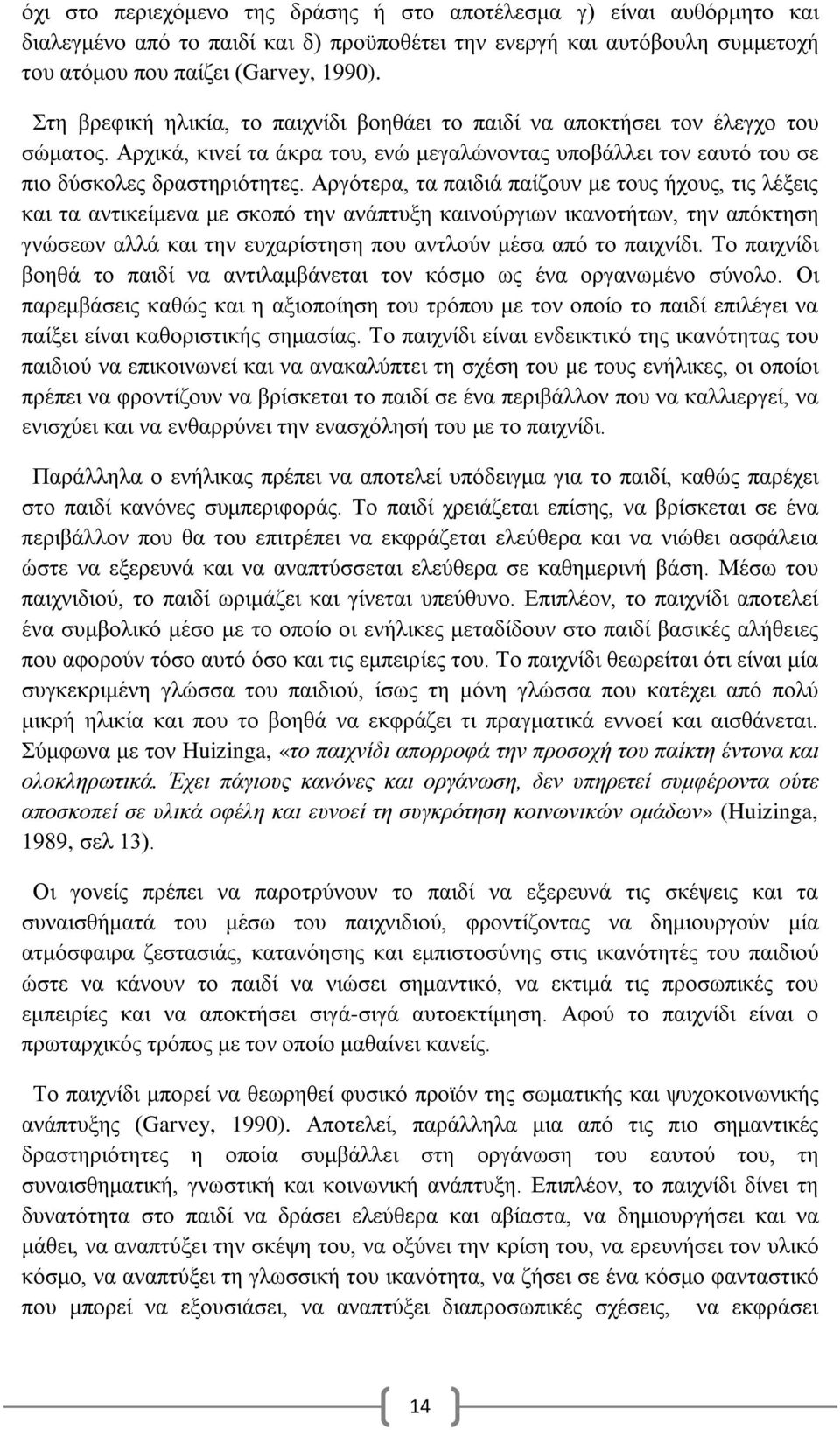 Αργότερα, τα παιδιά παίζουν με τους ήχους, τις λέξεις και τα αντικείμενα με σκοπό την ανάπτυξη καινούργιων ικανοτήτων, την απόκτηση γνώσεων αλλά και την ευχαρίστηση που αντλούν μέσα από το παιχνίδι.