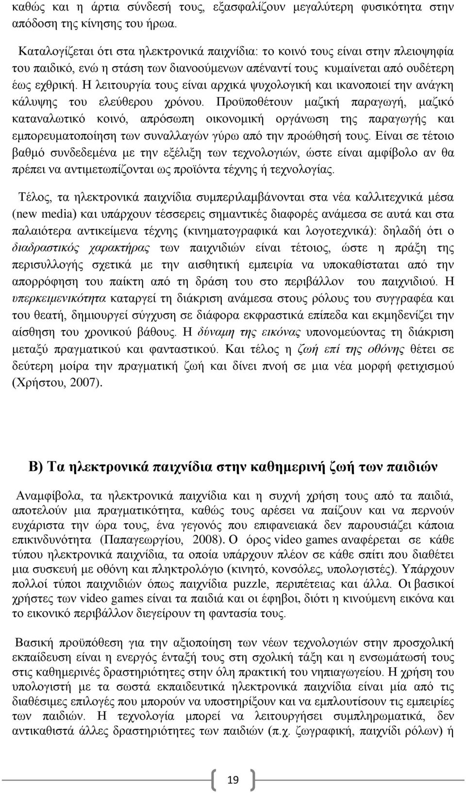 Η λειτουργία τους είναι αρχικά ψυχολογική και ικανοποιεί την ανάγκη κάλυψης του ελεύθερου χρόνου.