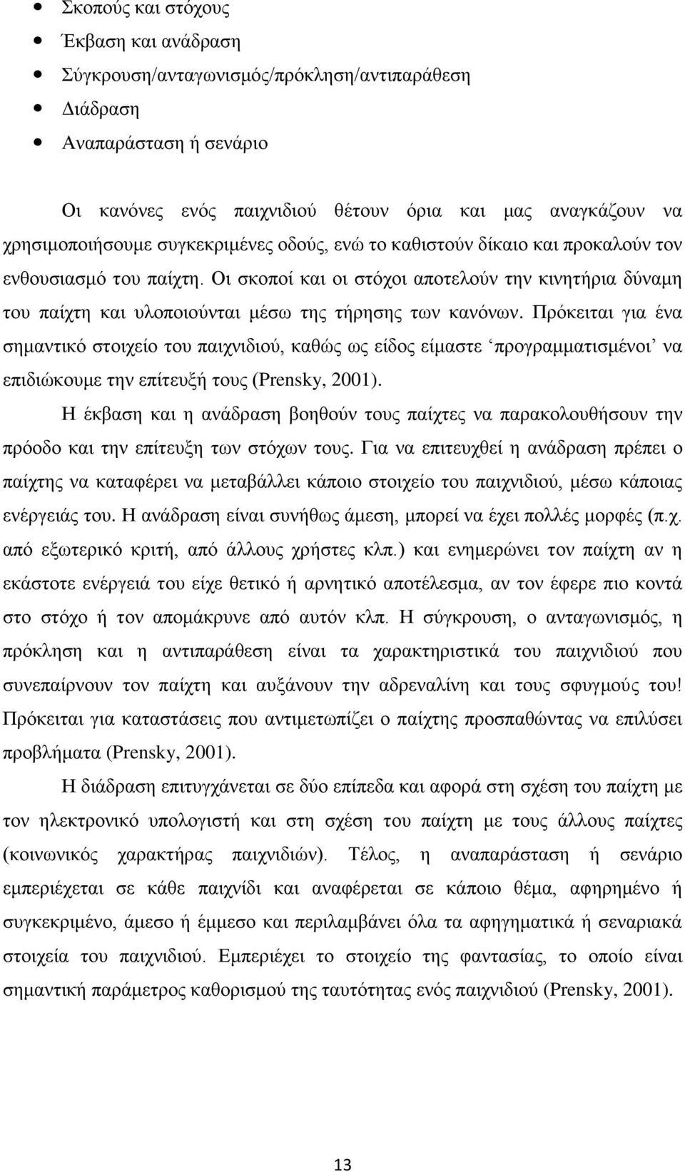 Πρόκειται για ένα σημαντικό στοιχείο του παιχνιδιού, καθώς ως είδος είμαστε προγραμματισμένοι να επιδιώκουμε την επίτευξή τους (Prensky, 2001).