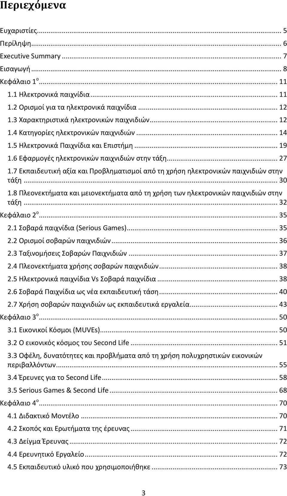 7 Εκπαιδευτική αξία και Προβληματισμοί από τη χρήση ηλεκτρονικών παιχνιδιών στην τάξη... 30 1.8 Πλεονεκτήματα και μειονεκτήματα από τη χρήση των ηλεκτρονικών παιχνιδιών στην τάξη... 32 Κεφάλαιο 2 ο.