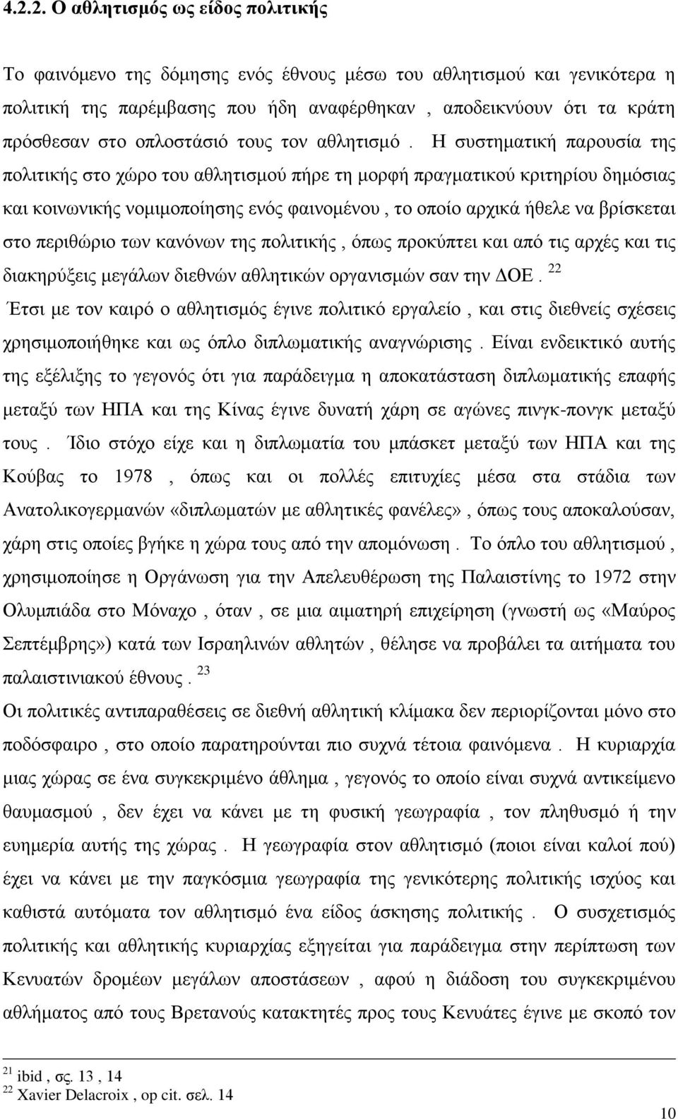 Η συστηματική παρουσία της πολιτικής στο χώρο του αθλητισμού πήρε τη μορφή πραγματικού κριτηρίου δημόσιας και κοινωνικής νομιμοποίησης ενός φαινομένου, το οποίο αρχικά ήθελε να βρίσκεται στο