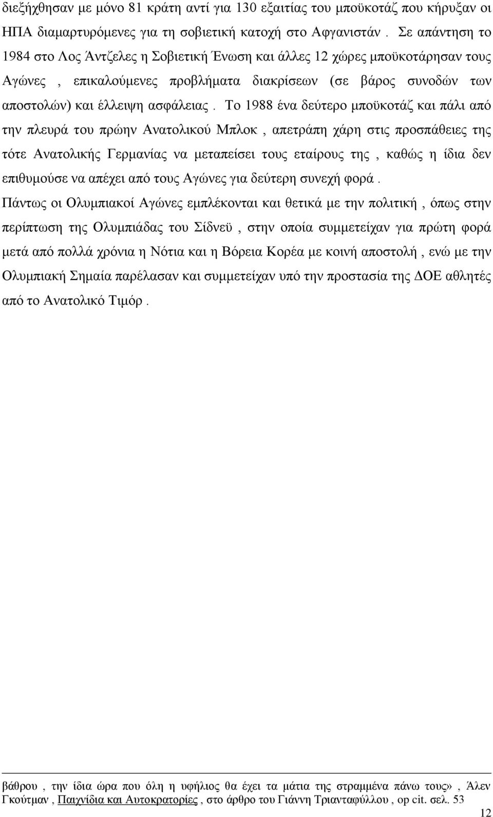 Το 1988 ένα δεύτερο μποϋκοτάζ και πάλι από την πλευρά του πρώην Ανατολικού Μπλοκ, απετράπη χάρη στις προσπάθειες της τότε Ανατολικής Γερμανίας να μεταπείσει τους εταίρους της, καθώς η ίδια δεν