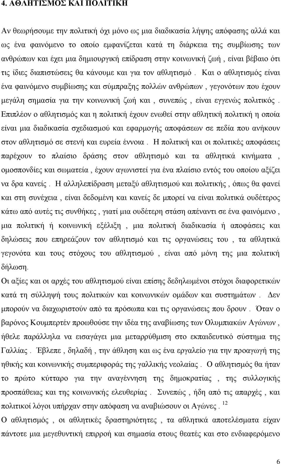 Και ο αθλητισμός είναι ένα φαινόμενο συμβίωσης και σύμπραξης πολλών ανθρώπων, γεγονότων που έχουν μεγάλη σημασία για την κοινωνική ζωή και, συνεπώς, είναι εγγενώς πολιτικός.