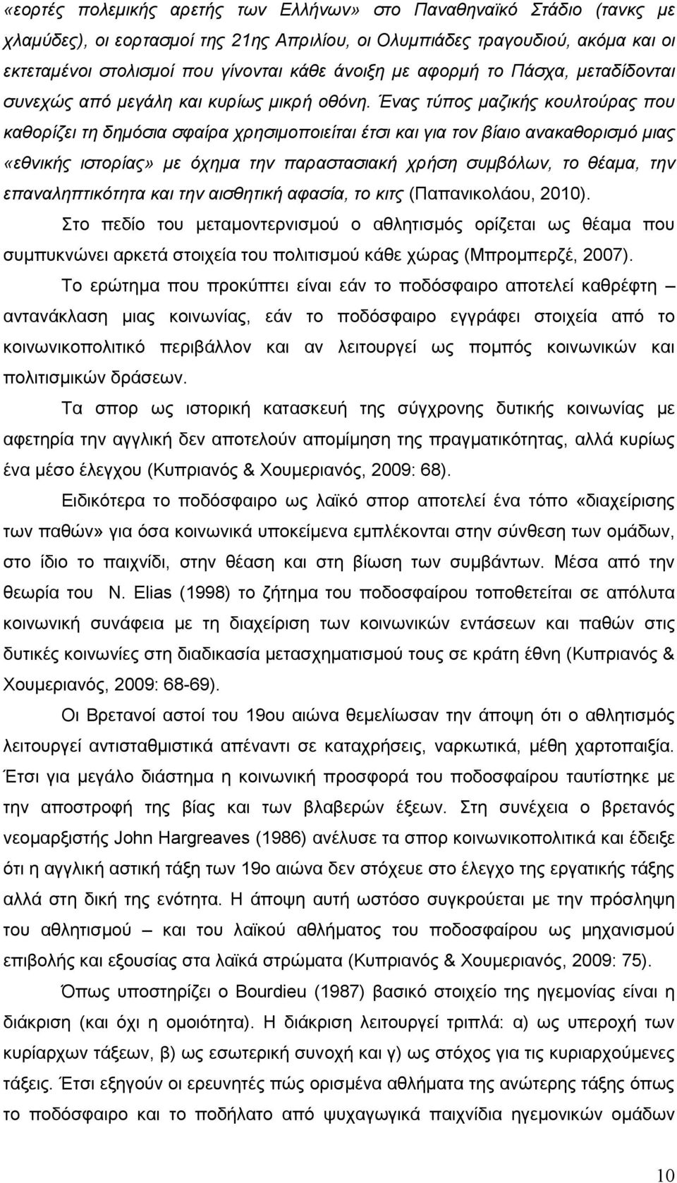 Ένας τύπος μαζικής κουλτούρας που καθορίζει τη δημόσια σφαίρα χρησιμοποιείται έτσι και για τον βίαιο ανακαθορισμό μιας «εθνικής ιστορίας» με όχημα την παραστασιακή χρήση συμβόλων, το θέαμα, την