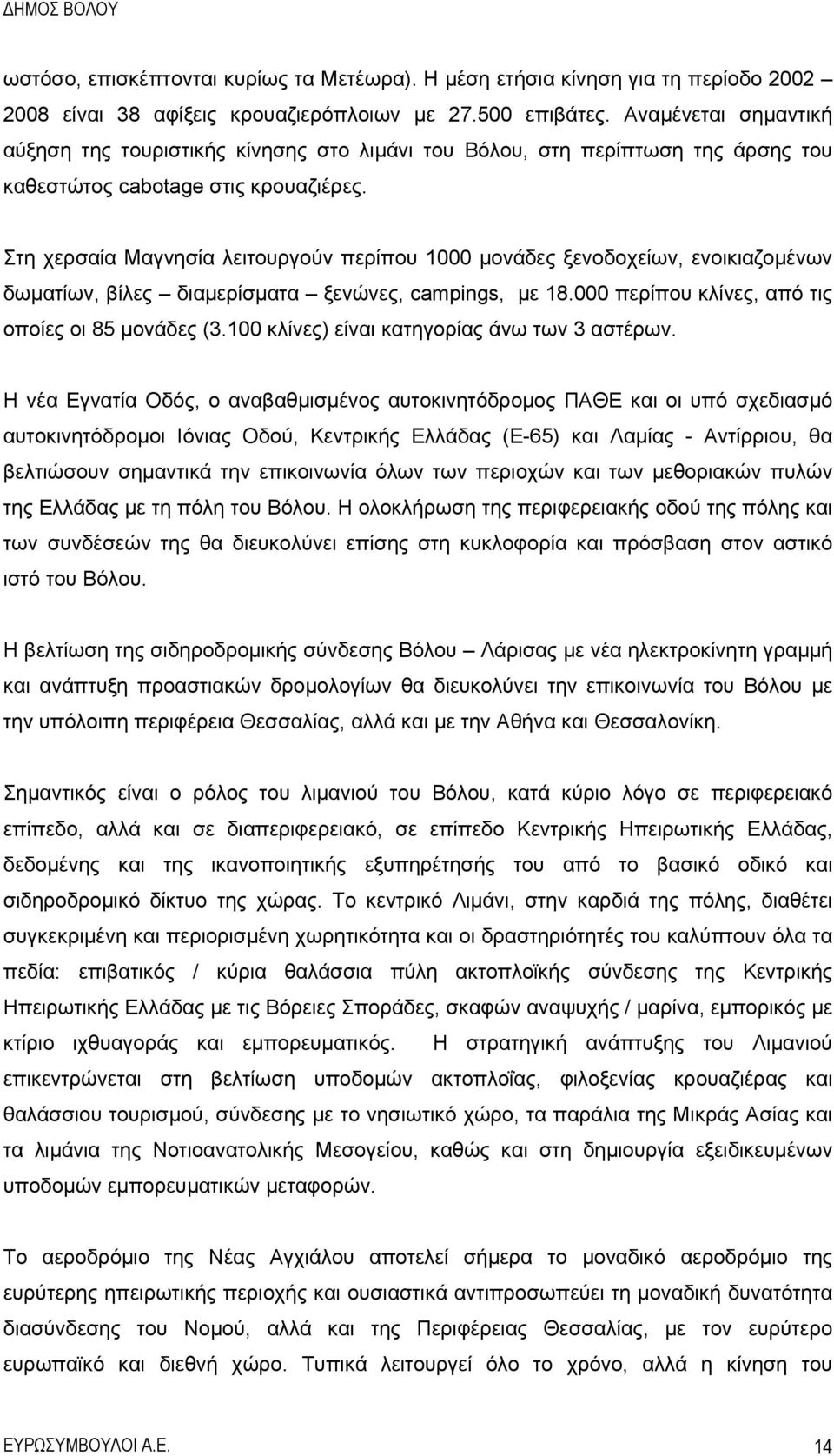 Στη χερσαία Μαγνησία λειτουργούν περίπου 1000 μονάδες ξενοδοχείων, ενοικιαζομένων δωματίων, βίλες διαμερίσματα ξενώνες, campings, με 18.000 περίπου κλίνες, από τις οποίες οι 85 μονάδες (3.