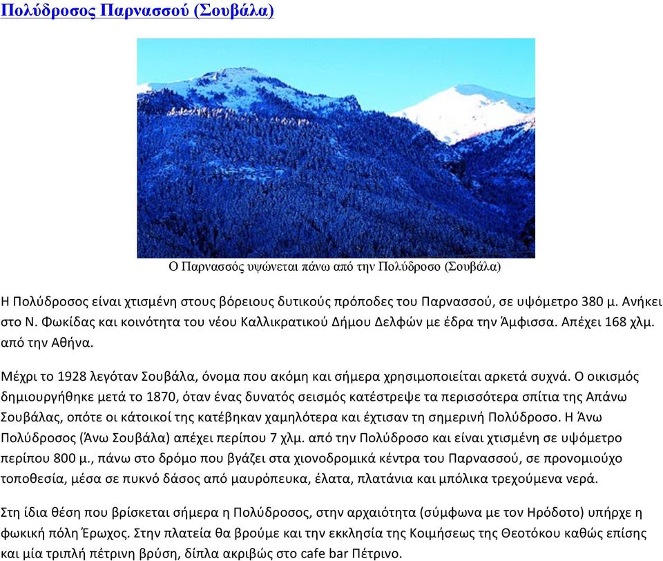 Ο οικισμός δημιουργήθηκε μετά το 1870, όταν ένας δυνατός σεισμός κατέστρεψε τα περισσότερα σπίτια της Απάνω Σουβάλας, οπότε οι κάτοικοί της κατέβηκαν χαμηλότερα και έχτισαν τη σημερινή Πολύδροσο.