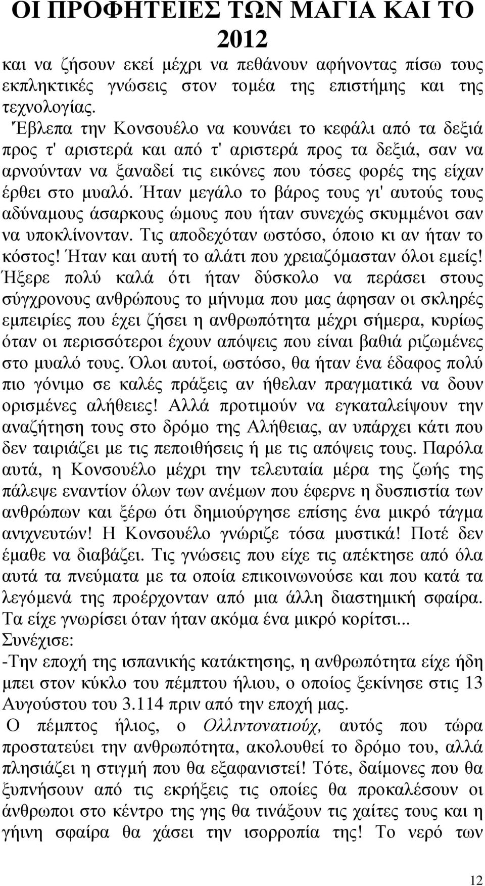 Ήταν µεγάλο το βάρος τους γι' αυτούς τους αδύναµους άσαρκους ώµους που ήταν συνεχώς σκυµµένοι σαν να υποκλίνονταν. Τις αποδεχόταν ωστόσο, όποιο κι αν ήταν το κόστος!