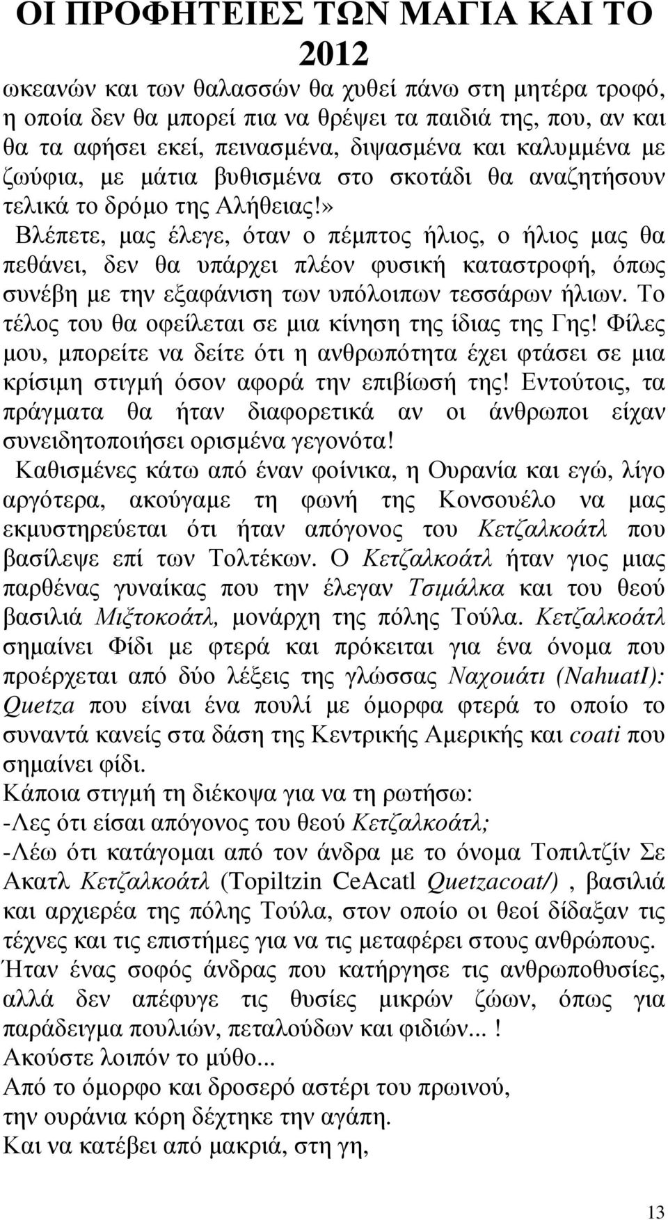 » Βλέπετε, µας έλεγε, όταν ο πέµπτος ήλιος, ο ήλιος µας θα πεθάνει, δεν θα υπάρχει πλέον φυσική καταστροφή, όπως συνέβη µε την εξαφάνιση των υπόλοιπων τεσσάρων ήλιων.