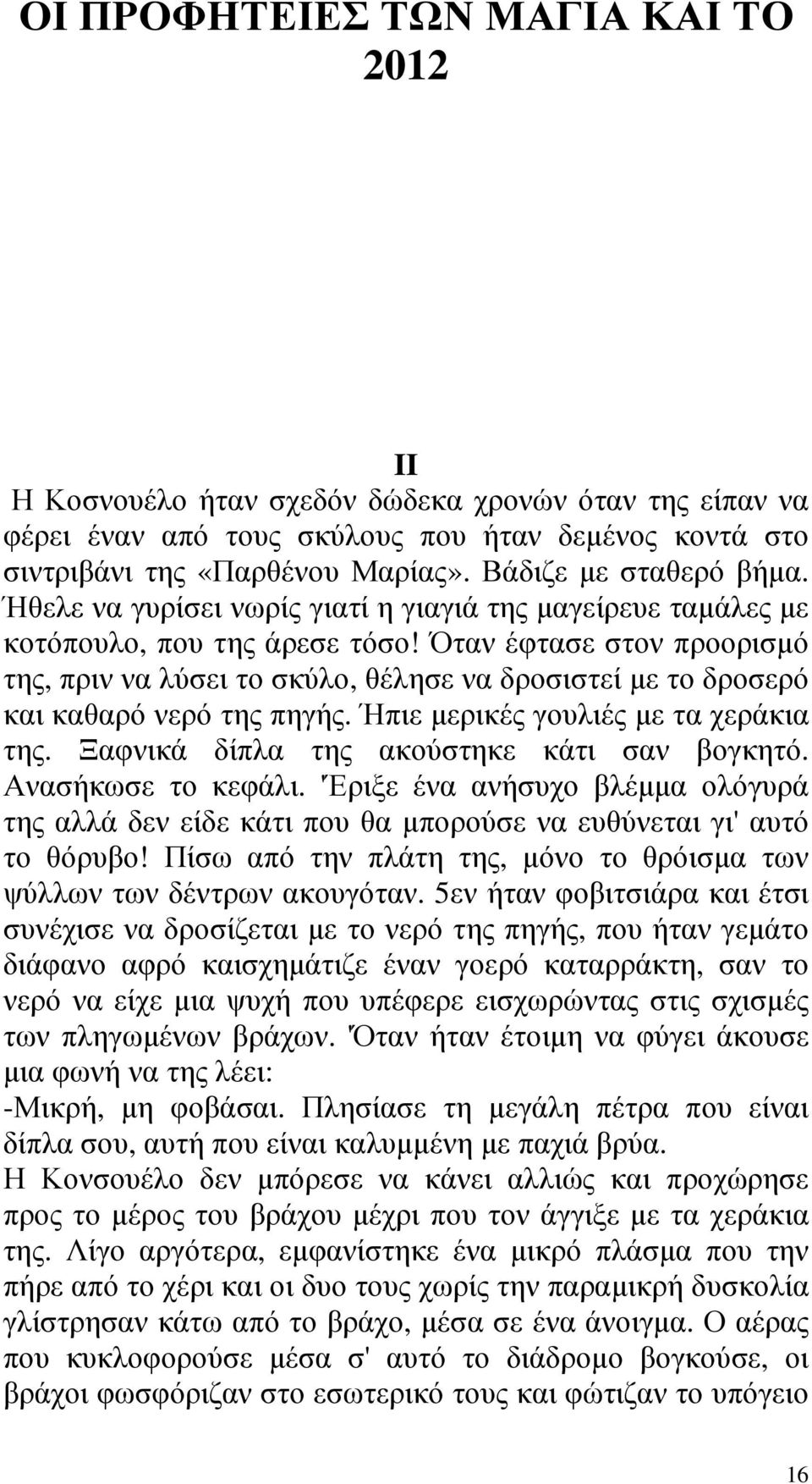 Όταν έφτασε στον προορισµό της, πριν να λύσει το σκύλο, θέλησε να δροσιστεί µε το δροσερό και καθαρό νερό της πηγής. Ήπιε µερικές γουλιές µε τα χεράκια της.