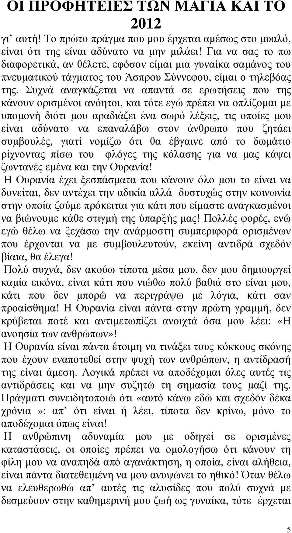 Συχνά αναγκάζεται να απαντά σε ερωτήσεις που της κάνουν ορισµένοι ανόητοι, και τότε εγώ πρέπει να οπλίζοµαι µε υποµονή διότι µου αραδιάζει ένα σωρό λέξεις, τις οποίες µου είναι αδύνατο να επαναλάβω