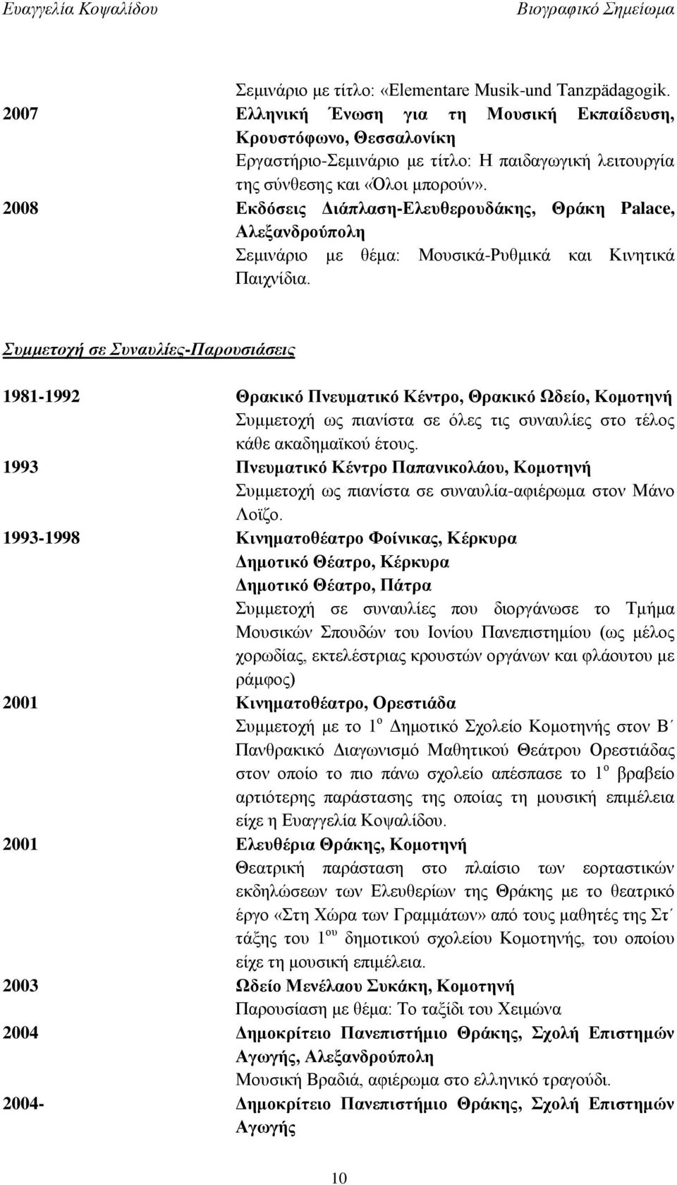 2008 Εκδόσεις Διάπλαση-Ελευθερουδάκης, Θράκη Palace, Αλεξανδρούπολη Σεμινάριο με θέμα: Μουσικά-Ρυθμικά και Κινητικά Παιχνίδια.
