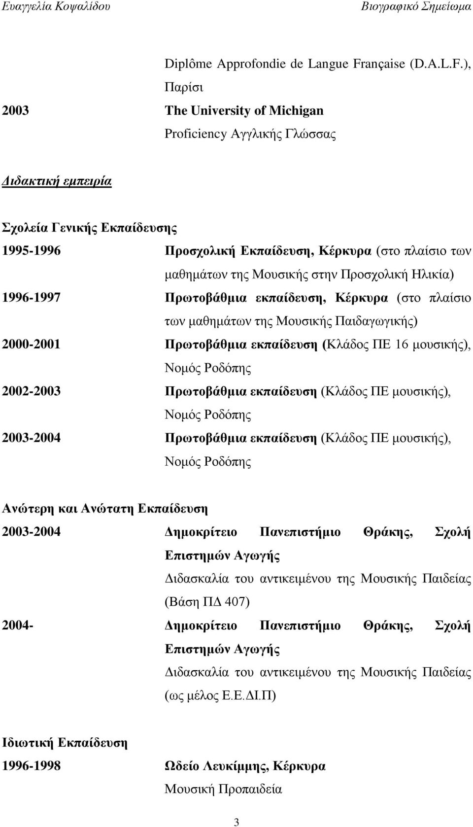 ), Παρίσι 2003 The University of Michigan Proficiency Αγγλικής Γλώσσας Διδακτική εμπειρία Σχολεία Γενικής Εκπαίδευσης 1995-1996 Προσχολική Εκπαίδευση, Κέρκυρα (στο πλαίσιο των μαθημάτων της Μουσικής