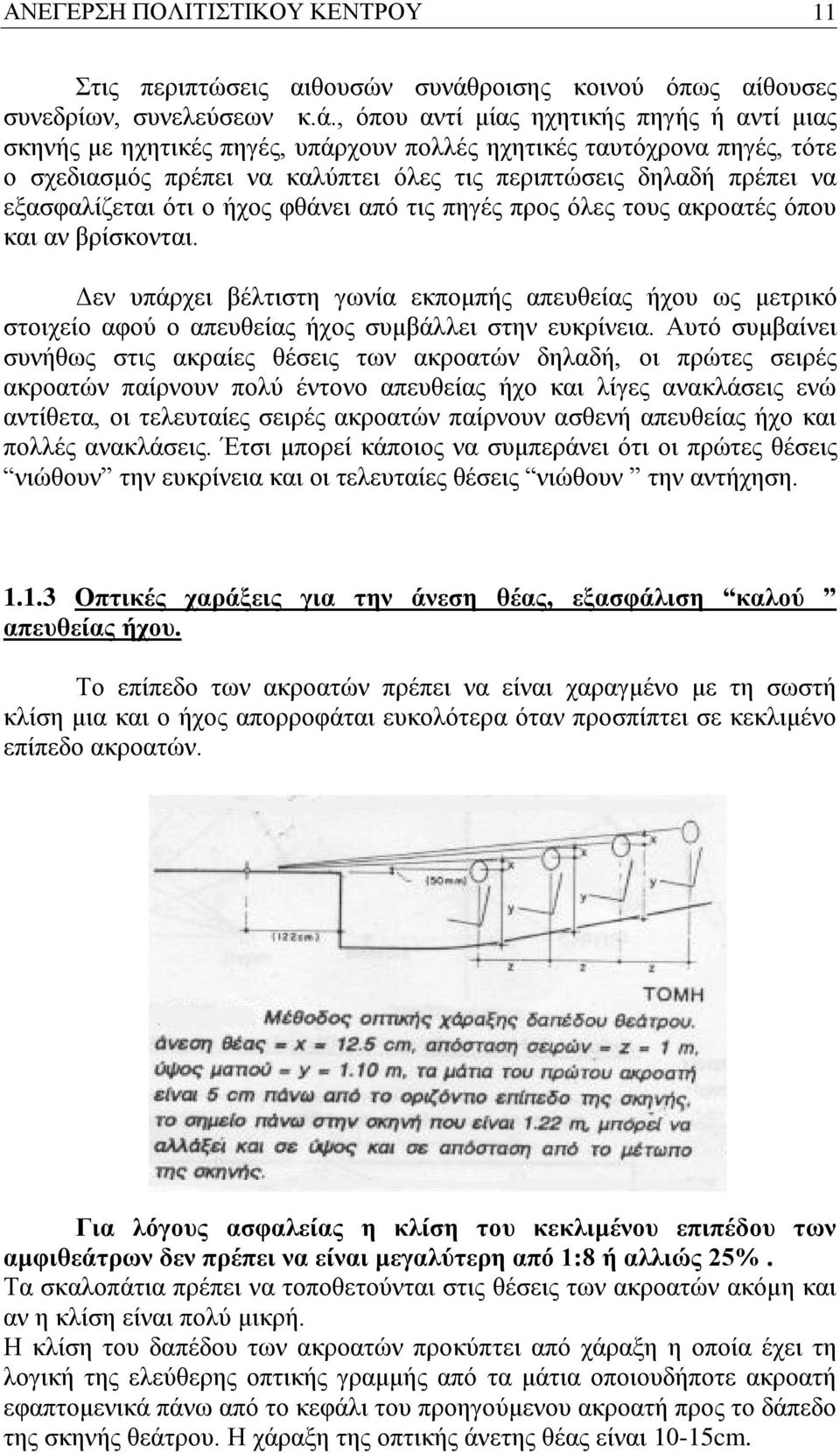 , όπου αντί μίας ηχητικής πηγής ή αντί μιας σκηνής με ηχητικές πηγές, υπάρχουν πολλές ηχητικές ταυτόχρονα πηγές, τότε ο σχεδιασμός πρέπει να καλύπτει όλες τις περιπτώσεις δηλαδή πρέπει να