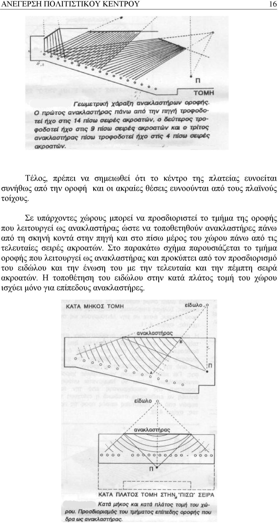 Σε υπάρχοντες χώρους μπορεί να προσδιοριστεί το τμήμα της οροφής που λειτουργεί ως ανακλαστήρας ώστε να τοποθετηθούν ανακλαστήρες πάνω από τη σκηνή κοντά στην πηγή και στο