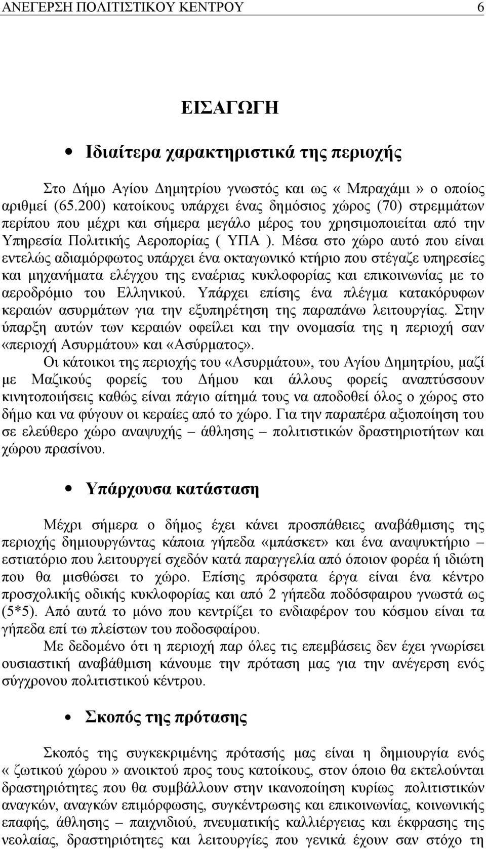 Μέσα στο χώρο αυτό που είναι εντελώς αδιαμόρφωτος υπάρχει ένα οκταγωνικό κτήριο που στέγαζε υπηρεσίες και μηχανήματα ελέγχου της εναέριας κυκλοφορίας και επικοινωνίας με το αεροδρόμιο του Ελληνικού.