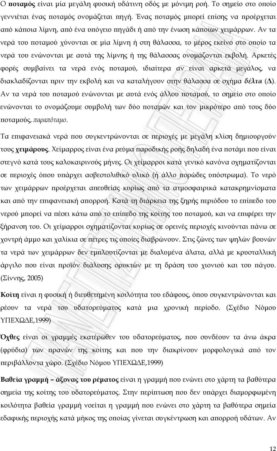 Αν τα νερά του ποταμού χύνονται σε μία λίμνη ή στη θάλασσα, το μέρος εκείνο στο οποίο τα νερά του ενώνονται με αυτά της λίμνης ή της θάλασσας ονομάζονται εκβολή.