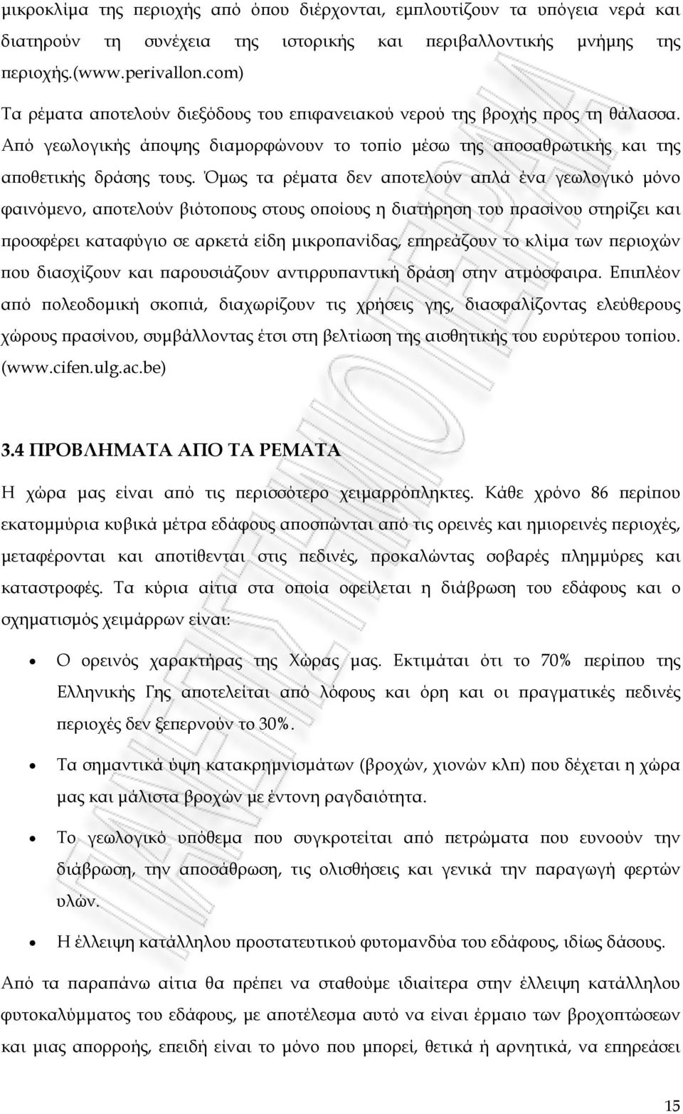 Όμως τα ρέματα δεν αποτελούν απλά ένα γεωλογικό μόνο φαινόμενο, αποτελούν βιότοπους στους οποίους η διατήρηση του πρασίνου στηρίζει και προσφέρει καταφύγιο σε αρκετά είδη μικροπανίδας, επηρεάζουν το