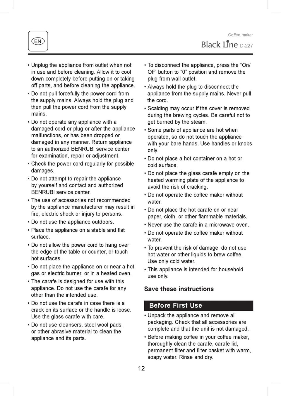 Do not operate any appliance with a damaged cord or plug or after the appliance malfunctions, or has been dropped or damaged in any manner.
