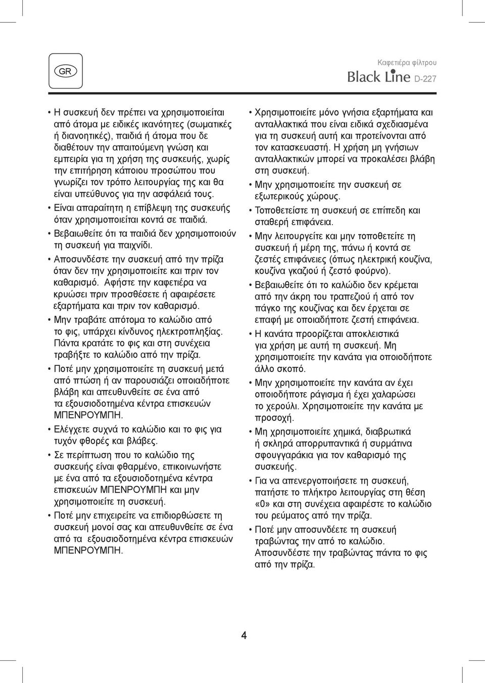 Είναι απαραίτητη η επίβλεψη της συσκευής όταν χρησιμοποιείται κοντά σε παιδιά. Βεβαιωθείτε ότι τα παιδιά δεν χρησιμοποιούν τη συσκευή για παιχνίδι.