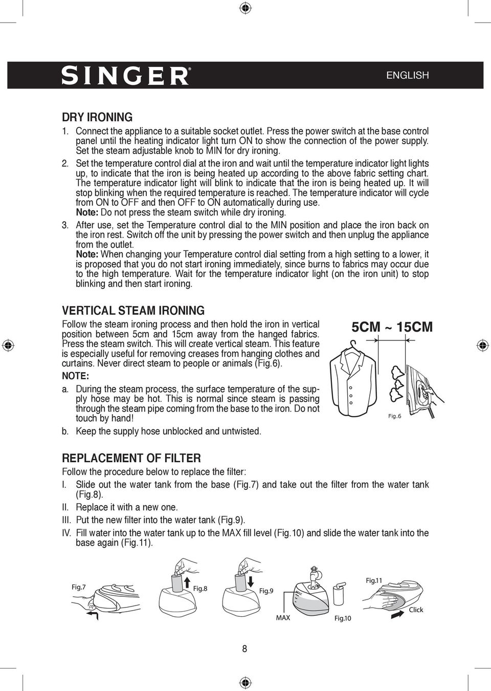 Set the temperature control dial at the iron and wait until the temperature indicator light lights up, to indicate that the iron is being heated up according to the above fabric setting chart.