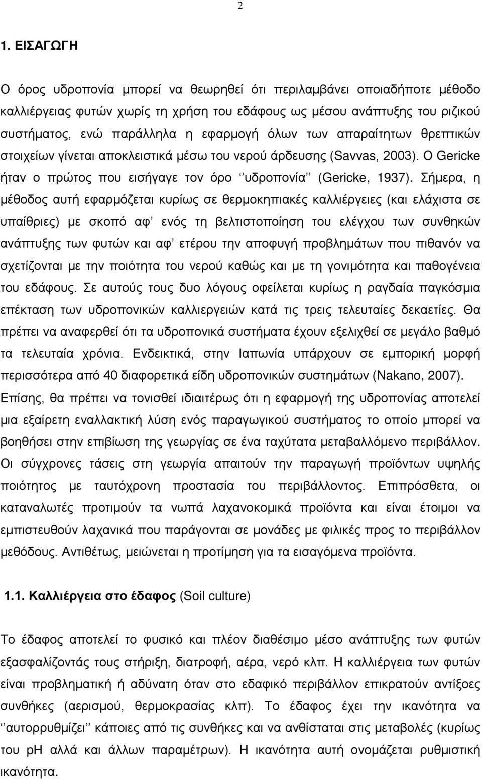 Σήμερα, η μέθοδος αυτή εφαρμόζεται κυρίως σε θερμοκηπιακές καλλιέργειες (και ελάχιστα σε υπαίθριες) με σκοπό αφ ενός τη βελτιστοποίηση του ελέγχου των συνθηκών ανάπτυξης των φυτών και αφ ετέρου την