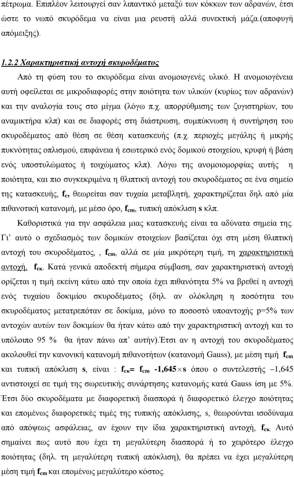 Η ανομοιογένεια αυτή οφείλεται σε μικροδιαφορές στην ποιότητα των υλικών (κυρίως των αδρανών) και την αναλογία τους στο μίγμα (λόγω π.χ.