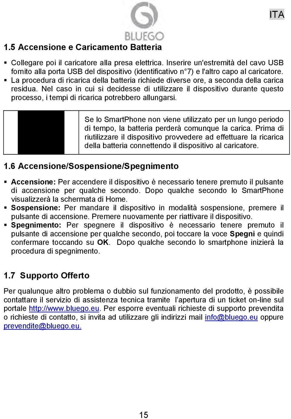 La procedura di ricarica della batteria richiede diverse ore, a seconda della carica residua.