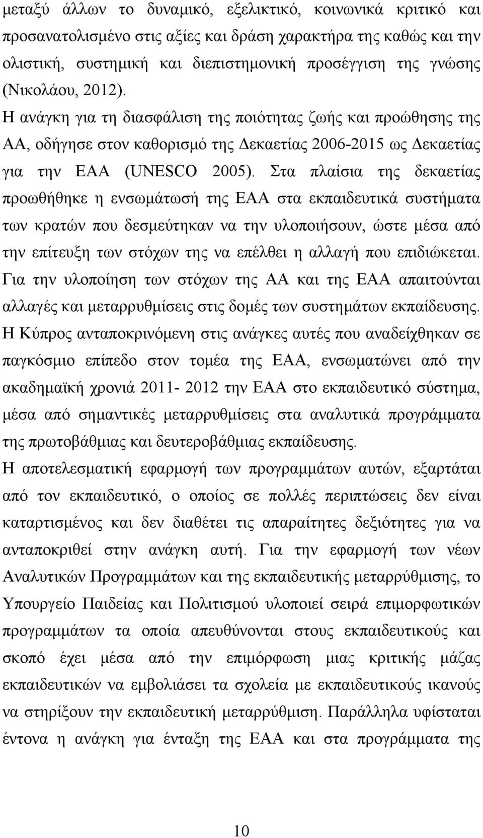 Στα πλαίσια της δεκαετίας προωθήθηκε η ενσωμάτωσή της ΕΑΑ στα εκπαιδευτικά συστήματα των κρατών που δεσμεύτηκαν να την υλοποιήσουν, ώστε μέσα από την επίτευξη των στόχων της να επέλθει η αλλαγή που