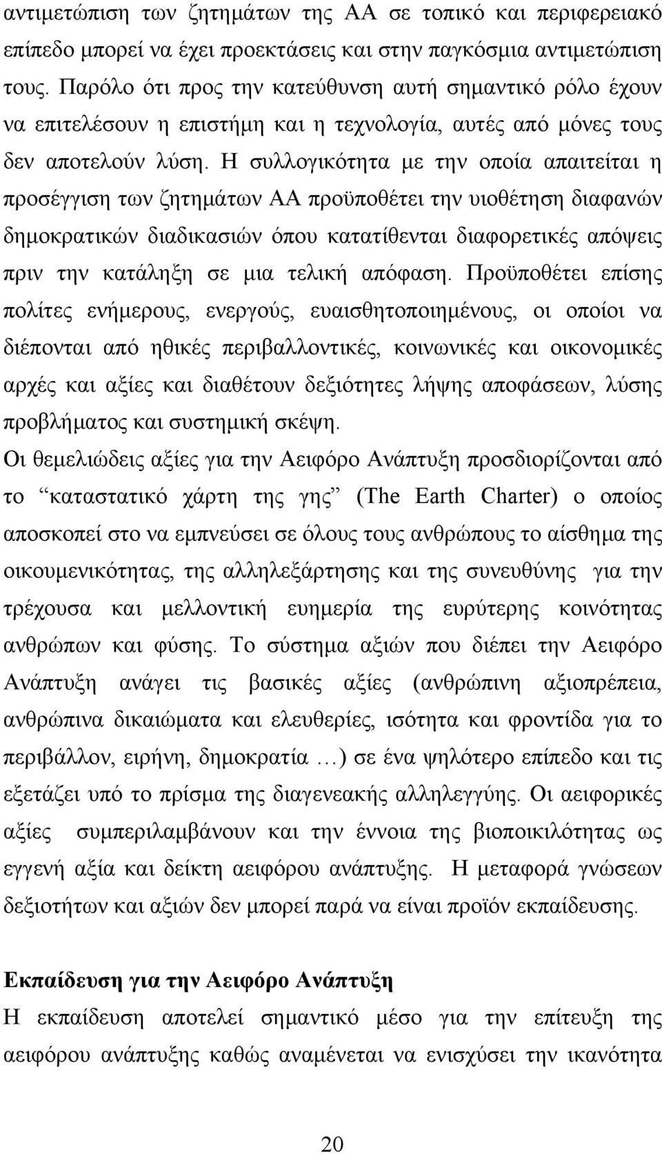 Η συλλογικότητα με την οποία απαιτείται η προσέγγιση των ζητημάτων ΑΑ προϋποθέτει την υιοθέτηση διαφανών δημοκρατικών διαδικασιών όπου κατατίθενται διαφορετικές απόψεις πριν την κατάληξη σε μια