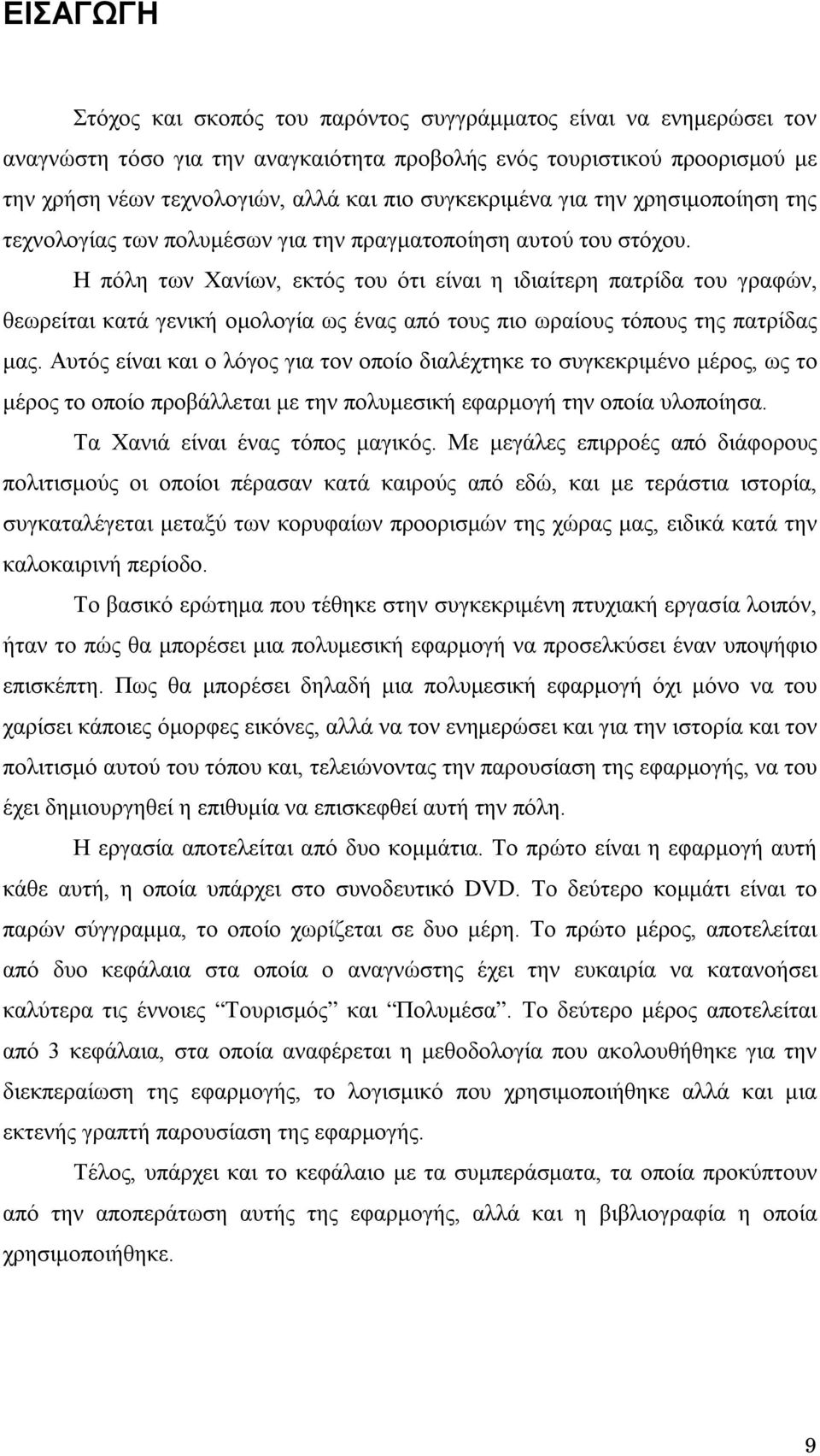 Η πόλη των Χανίων, εκτός του ότι είναι η ιδιαίτερη πατρίδα του γραφών, θεωρείται κατά γενική ομολογία ως ένας από τους πιο ωραίους τόπους της πατρίδας μας.