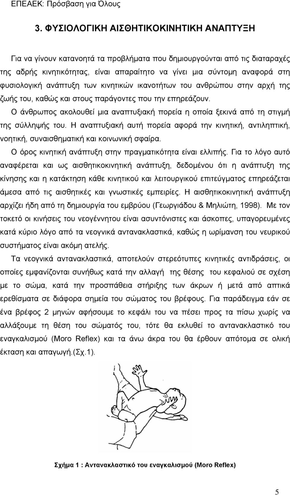 Ο άνθρωπος ακολουθεί μια αναπτυξιακή πορεία η οποία ξεκινά από τη στιγμή της σύλληψής του. Η αναπτυξιακή αυτή πορεία αφορά την κινητική, αντιληπτική, νοητική, συναισθηματική και κοινωνική σφαίρα.