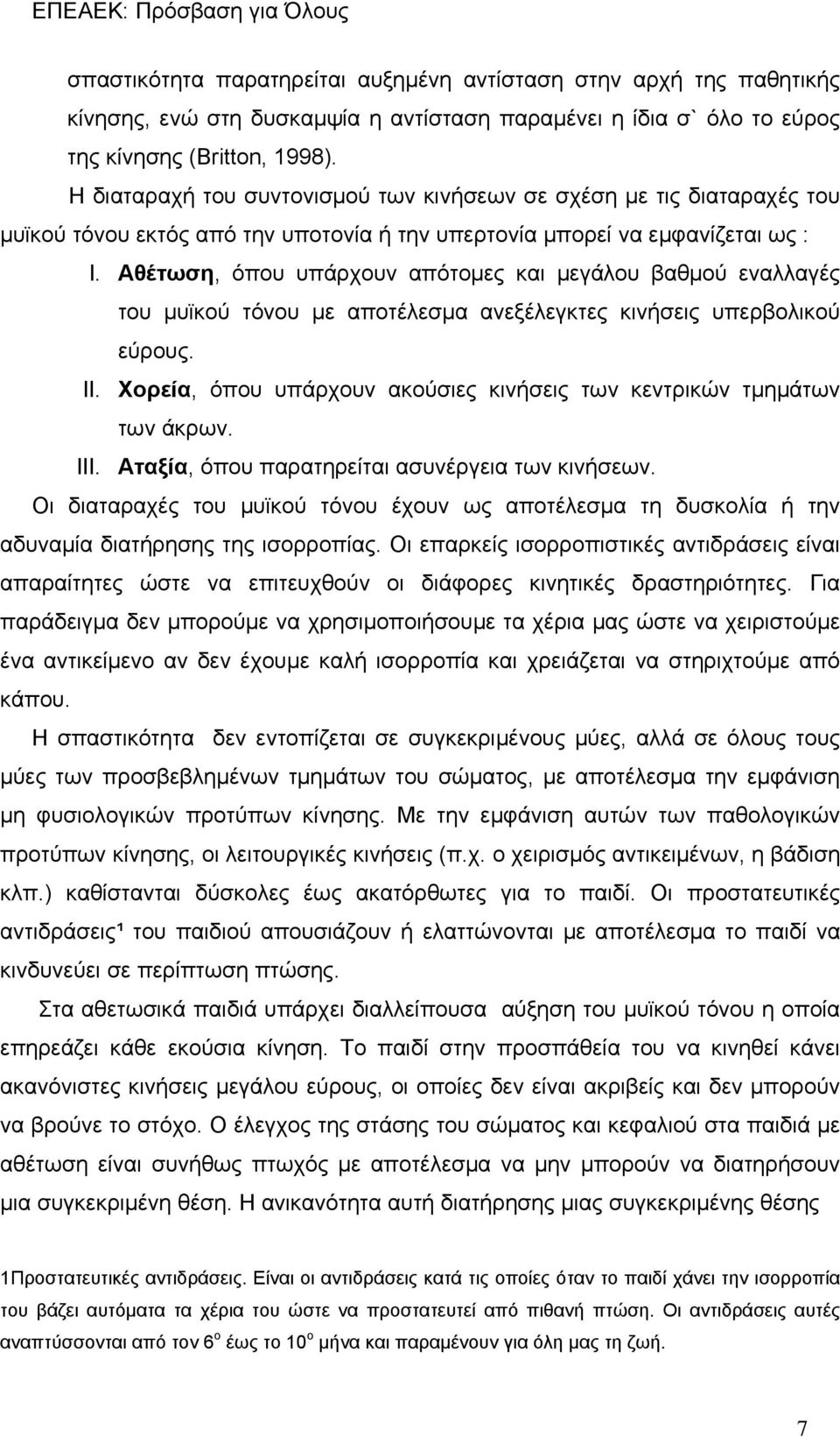 Αθέτωση, όπου υπάρχουν απότομες και μεγάλου βαθμού εναλλαγές του μυϊκού τόνου με αποτέλεσμα ανεξέλεγκτες κινήσεις υπερβολικού εύρους. II.