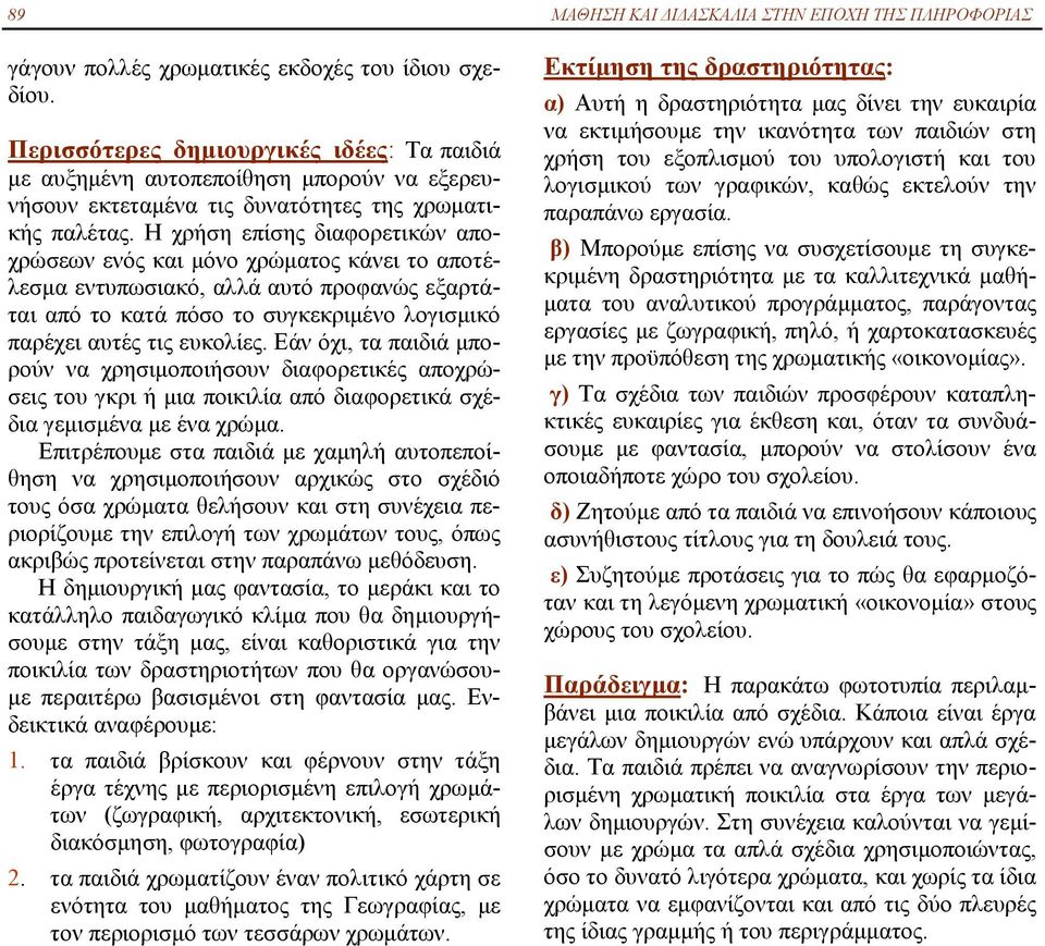 Η χρήση επίσης διαφορετικών αποχρώσεων ενός και μόνο χρώματος κάνει το αποτέλεσμα εντυπωσιακό, αλλά αυτό προφανώς εξαρτάται από το κατά πόσο το συγκεκριμένο λογισμικό παρέχει αυτές τις ευκολίες.